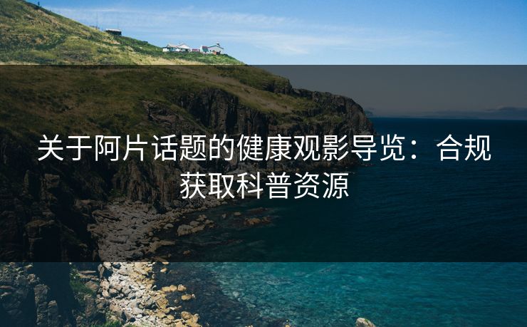 关于阿片话题的健康观影导览：合规获取科普资源